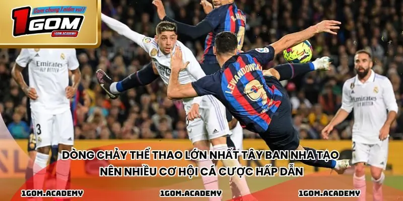 Dòng chảy thể thao lớn nhất Tây Ban Nha tạo nên nhiều cơ hội cá cược hấp dẫn