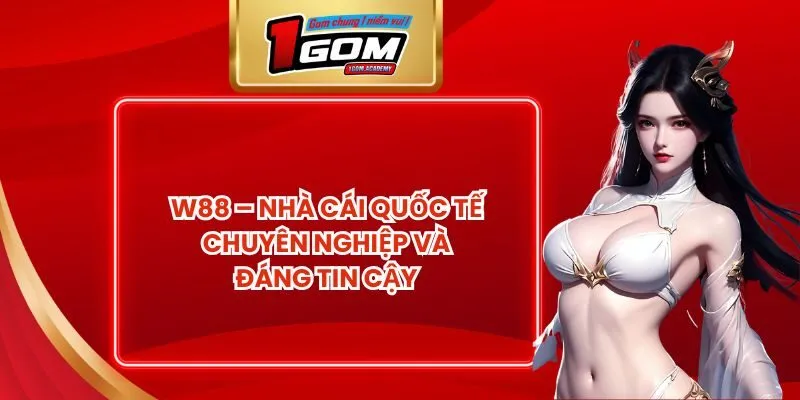 W88 – Nhà Cái Quốc Tế Chuyên Nghiệp Và Đáng Tin Cậy